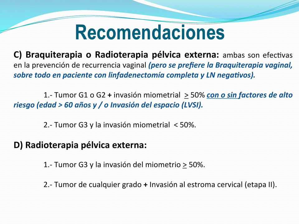- Tumor G1 o G2 + invasión miometrial > 50% con o sin factores de alto riesgo (edad > 60 años y / o Invasión del espacio (LVSI). 2.