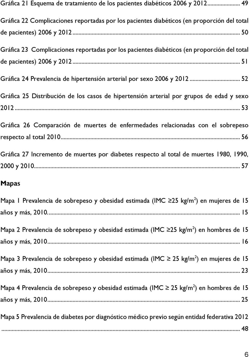 .. 52 Gráfica 25 Distribución de los casos de hipertensión arterial por grupos de edad y sexo 2012.