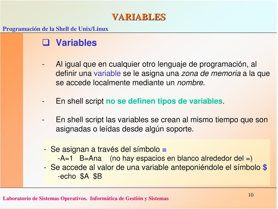 - En shell script las variables se crean al mismo tiempo que son asignadas o leídas desde algún soporte.