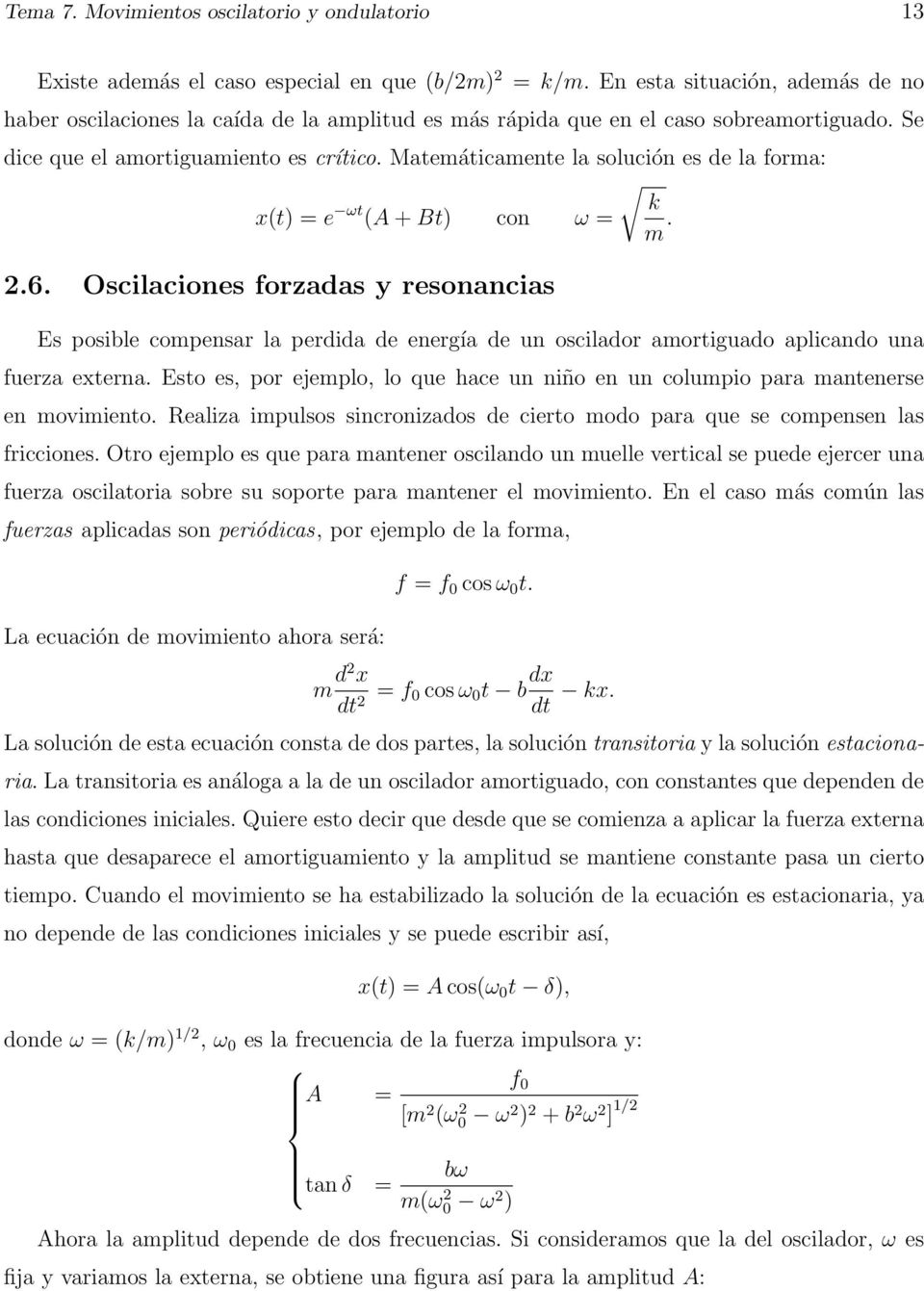 Matemáticamente la solución es de la forma: k x(t) = e ωt (A + Bt) con ω = m. 2.6.