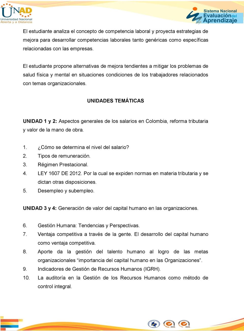 UNIDADES TEMÁTICAS UNIDAD 1 y 2: Aspectos generales de los salarios en Colombia, reforma tributaria y valor de la mano de obra. 1. Cómo se determina el nivel del salario? 2. Tipos de remuneración. 3.