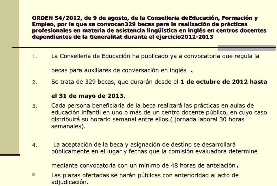 La Conselleria de Educación ha publicado ya a convocatoria que regula la becas para auxiliares de conversación en inglés. 2.