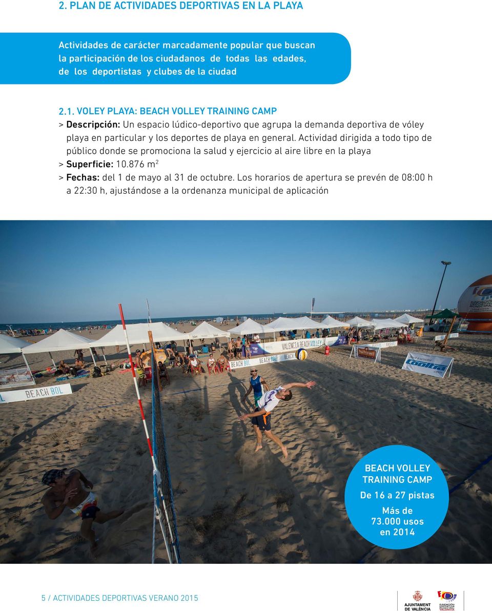 Actividad dirigida a todo tipo de público donde se promociona la salud y ejercicio al aire libre en la playa > Superficie: 10.876 m 2 > Fechas: del 1 de mayo al 31 de octubre.