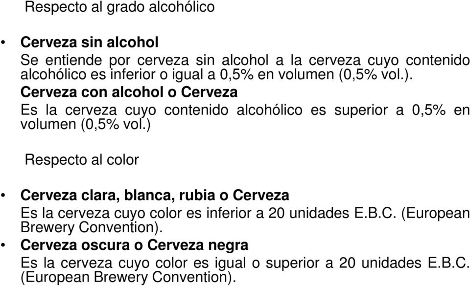 Cerveza con alcohol o Cerveza Es la cerveza cuyo contenido alcohólico es superior a 0,5% en volumen (0,5% vol.