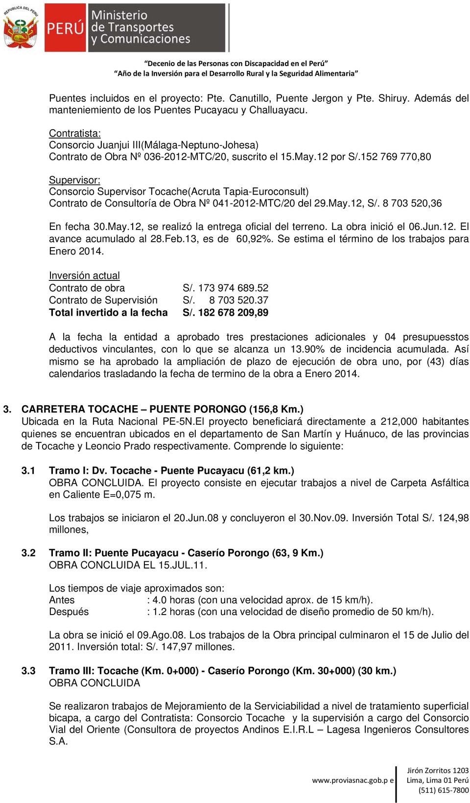 152 769 770,80 Supervisor: Consorcio Supervisor Tocache(Acruta Tapia-Euroconsult) Contrato de Consultoría de Obra Nº 041-2012-MTC/20 del 29.May.12, S/. 8 703 520,36 En fecha 30.May.12, se realizó la entrega oficial del terreno.