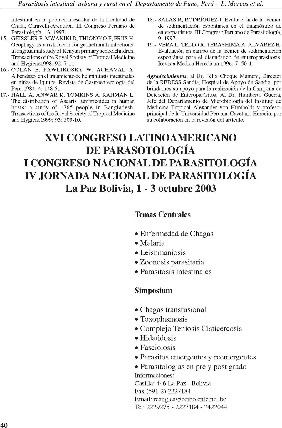 - COLAN E, PAWLIKOSKY W, ACHAVAL A. Albendazol en el tratamiento de helmintiasis intestinales en niñas de Iquitos. Revista de Gastroenterología del Perú 1984; 4: 148-51. 17.