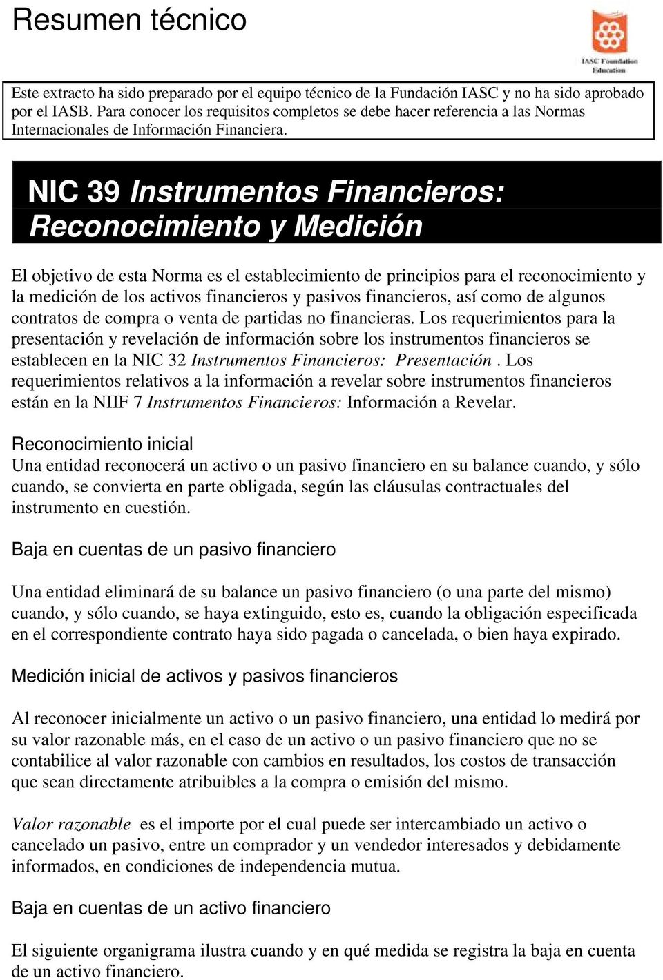 NIC 39 Instrumentos Financieros: Reconocimiento y Medición El objetivo de esta rma es el establecimiento de principios para el reconocimiento y la medición de los activos financieros y pasivos