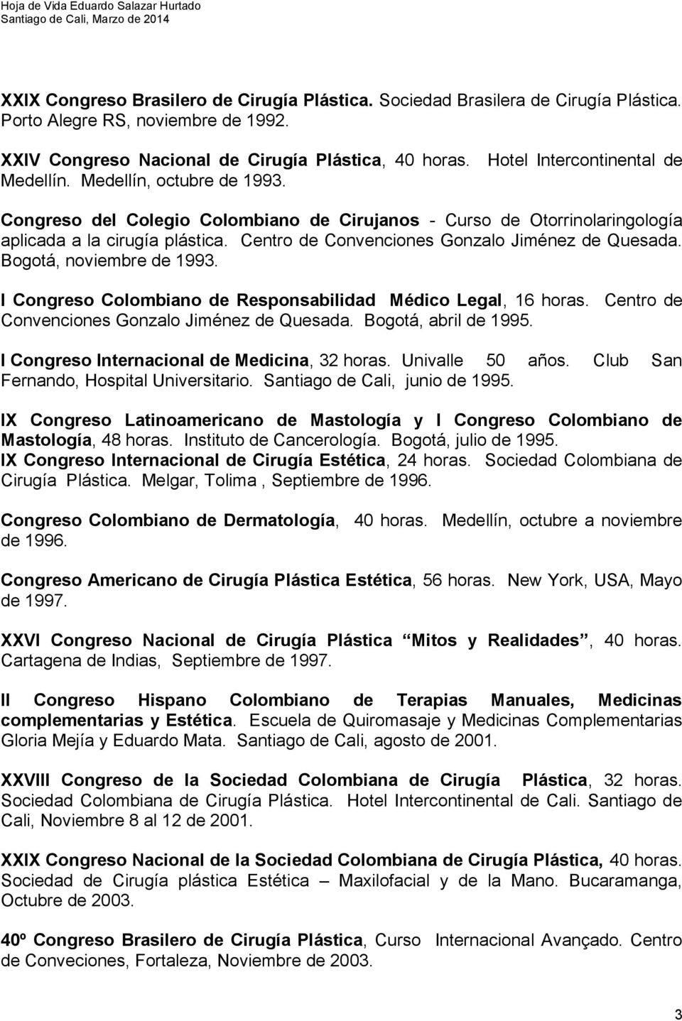 Centro de Convenciones Gonzalo Jiménez de Quesada. Bogotá, noviembre de 1993. I Congreso Colombiano de Responsabilidad Médico Legal, 16 horas. Centro de Convenciones Gonzalo Jiménez de Quesada.