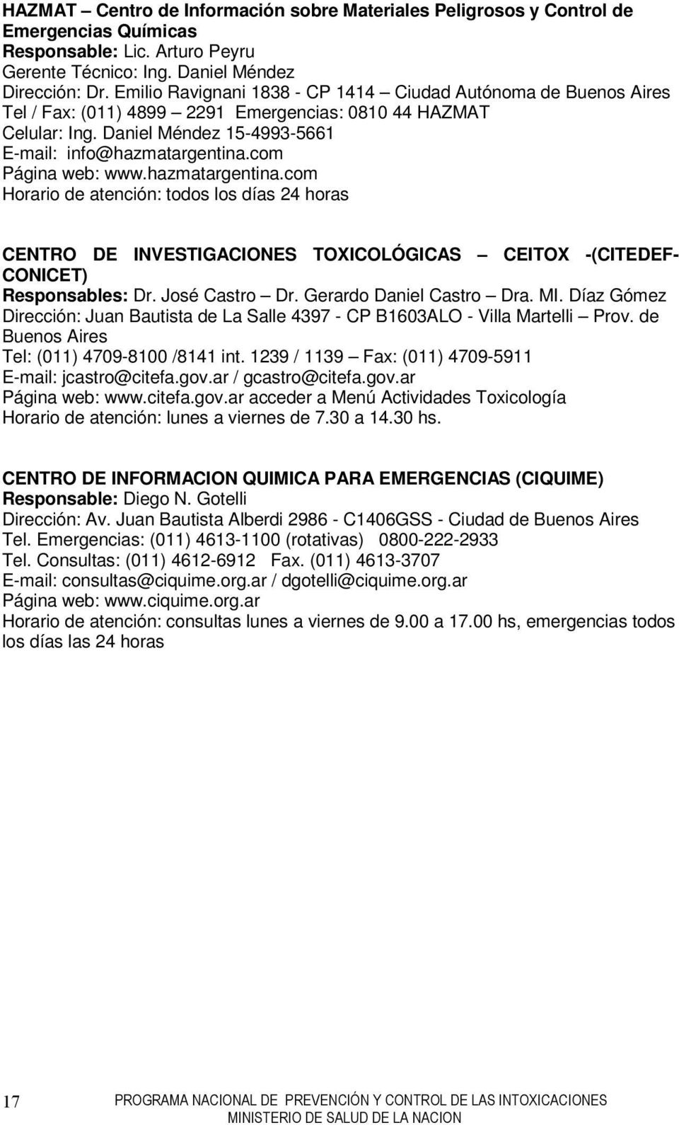 com Página web: www.hazmatargentina.com Horario de atención: todos los días 24 horas CENTRO DE INVESTIGACIONES TOXICOLÓGICAS CEITOX -(CITEDEF- CONICET) Responsables: Dr. José Castro Dr.