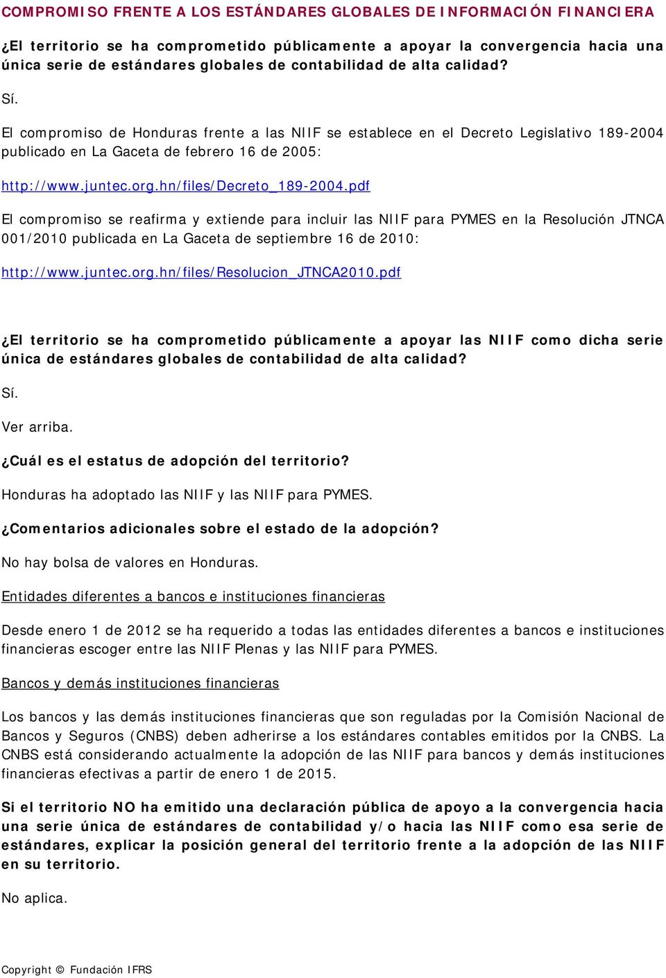 hn/files/decreto_189-2004.pdf El compromiso se reafirma y extiende para incluir las NIIF para PYMES en la Resolución JTNCA 001/2010 publicada en La Gaceta de septiembre 16 de 2010: http://www.juntec.