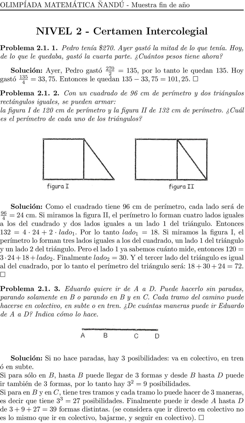 Cuál es el perímetro de cada uno de los triángulos? Solución: Como el cuadrado tiene 96 cm de perímetro, cada lado será de 96 4 = 24 cm.