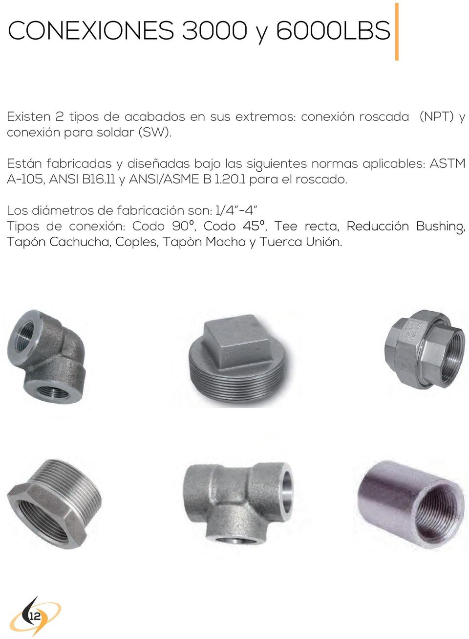 Están fabricadas y diseñadas bajo las siguientes normas aplicables: ASTM A-105, ANSI B16.
