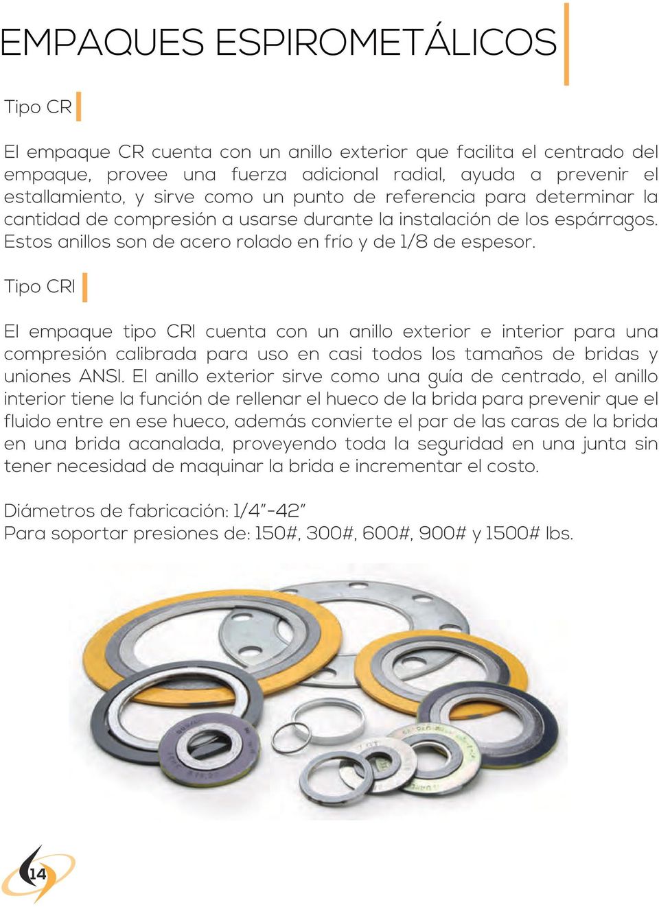 Tipo CRI El empaque tipo CRI cuenta con un anillo exterior e interior para una compresión calibrada para uso en casi todos los tamaños de bridas y uniones ANSI.