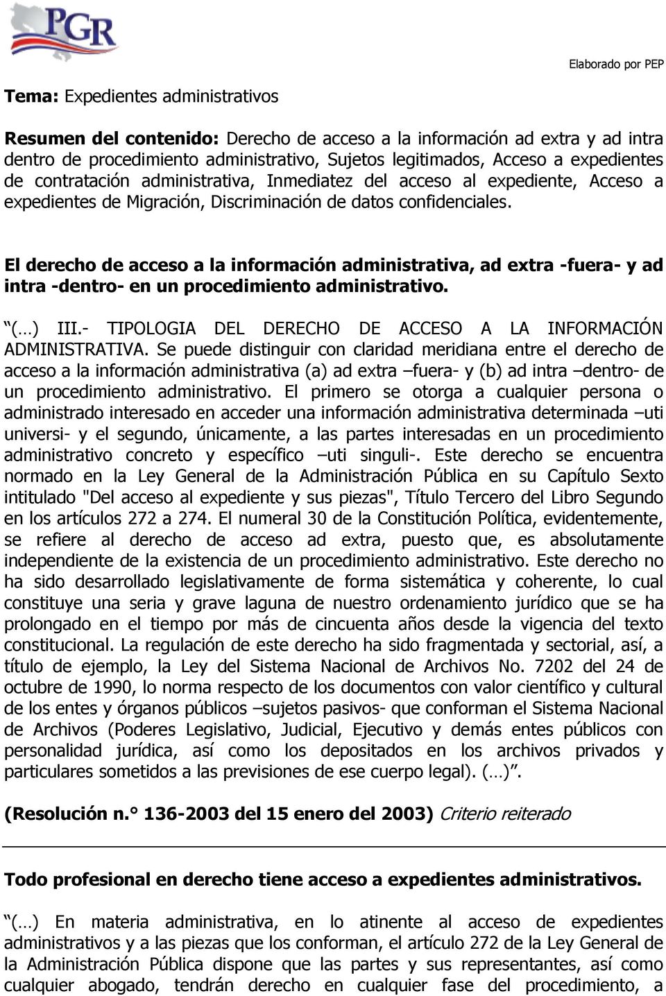 El derecho de acceso a la información administrativa, ad extra -fuera- y ad intra -dentro- en un procedimiento administrativo. ( ) III.