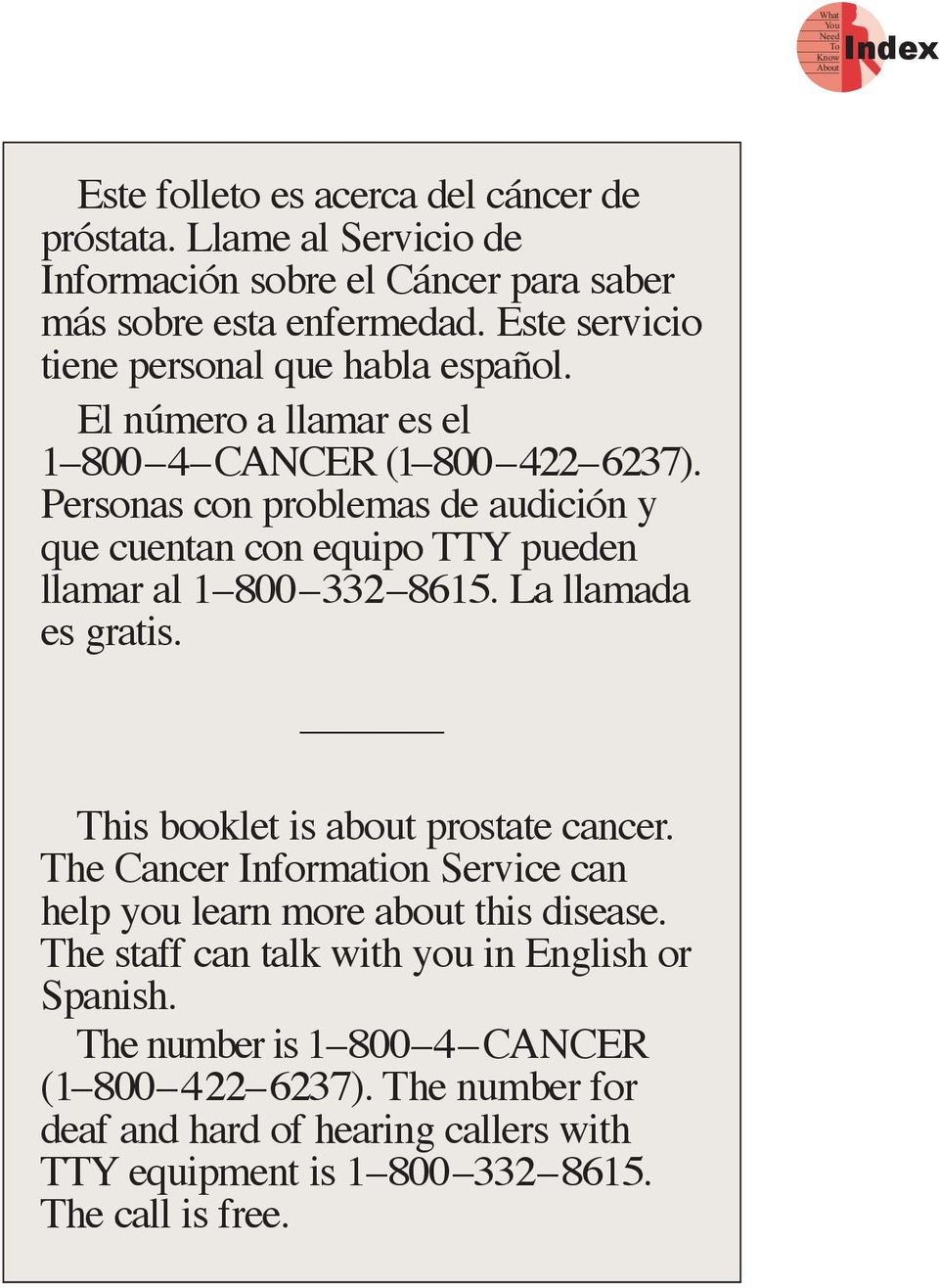 Personas con problemas de audición y que cuentan con equipo TTY pueden llamar al 1 800 332 8615. La llamada es gratis. This booklet is about prostate cancer.