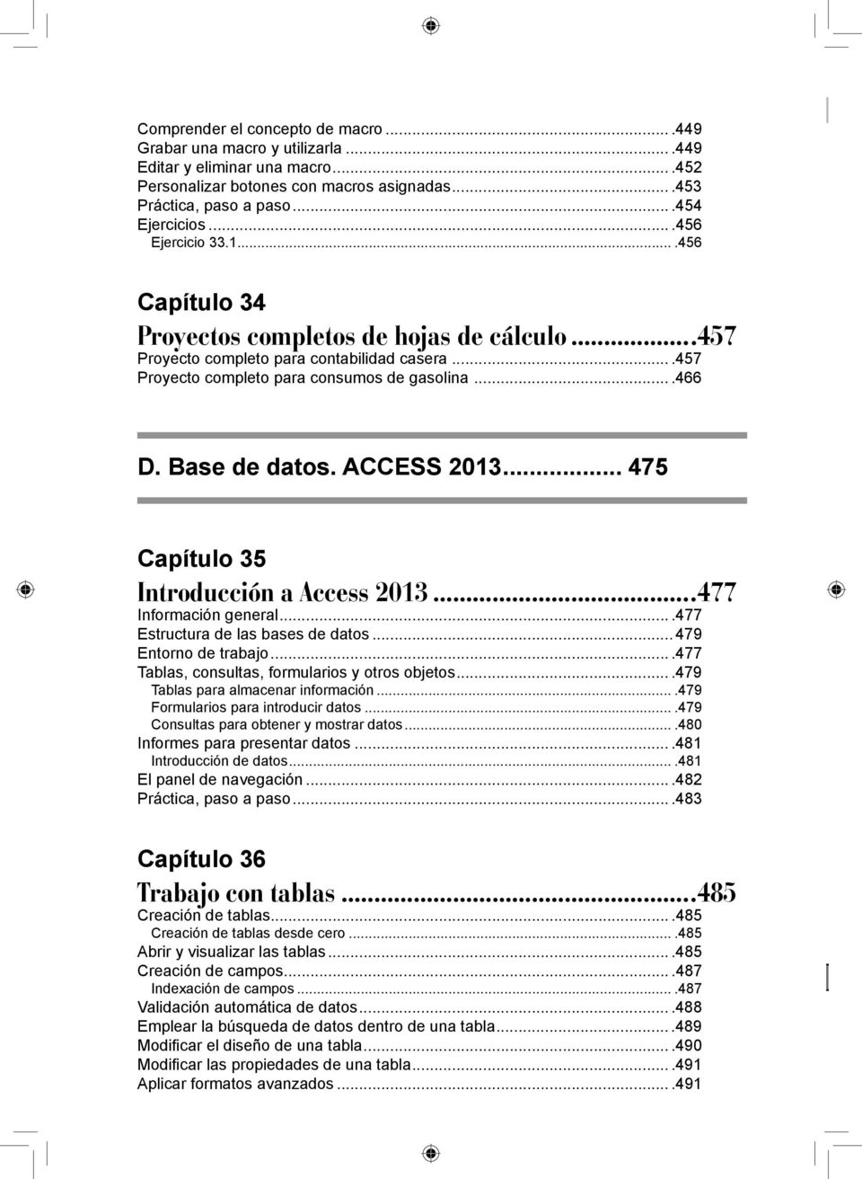 Base de datos. ACCESS 2013... 475 Capítulo 35 Introducción a Access 2013...477 Información general....477 Estructura de las bases de datos... 479 Entorno de trabajo.
