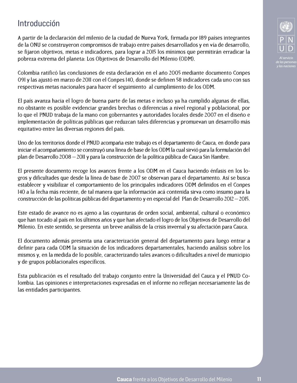 Colombia ratificó las conclusiones de esta declaración en el año 2005 mediante documento Conpes 091 y las ajustó en marzo de 2011 con el Conpes 140, donde se definen 58 indicadores cada uno con sus