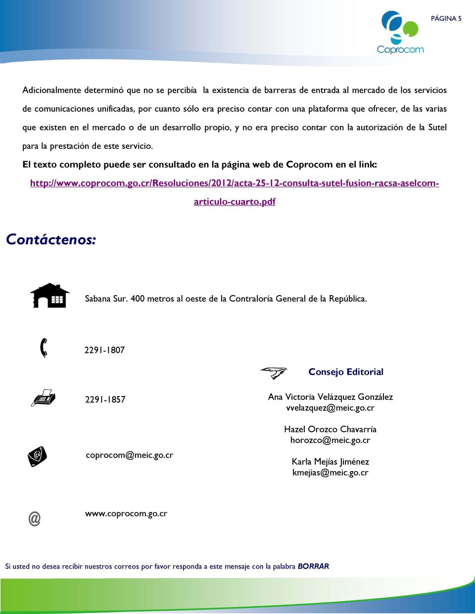 El texto completo puede ser consultado en la página web de Coprocom en el link: http://www.coprocom.go.cr/resoluciones/2012/acta-25-12-consulta-sutel-fusion-racsa-aselcomarticulo-cuarto.