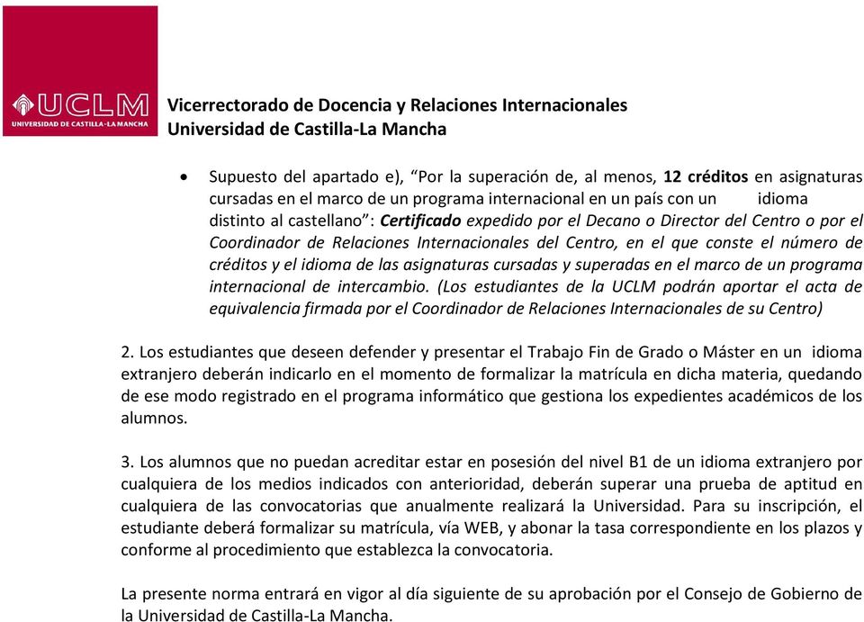 en el marco de un programa internacional de intercambio. (Los estudiantes de la UCLM podrán aportar el acta de equivalencia firmada por el Coordinador de Relaciones Internacionales de su Centro) 2.