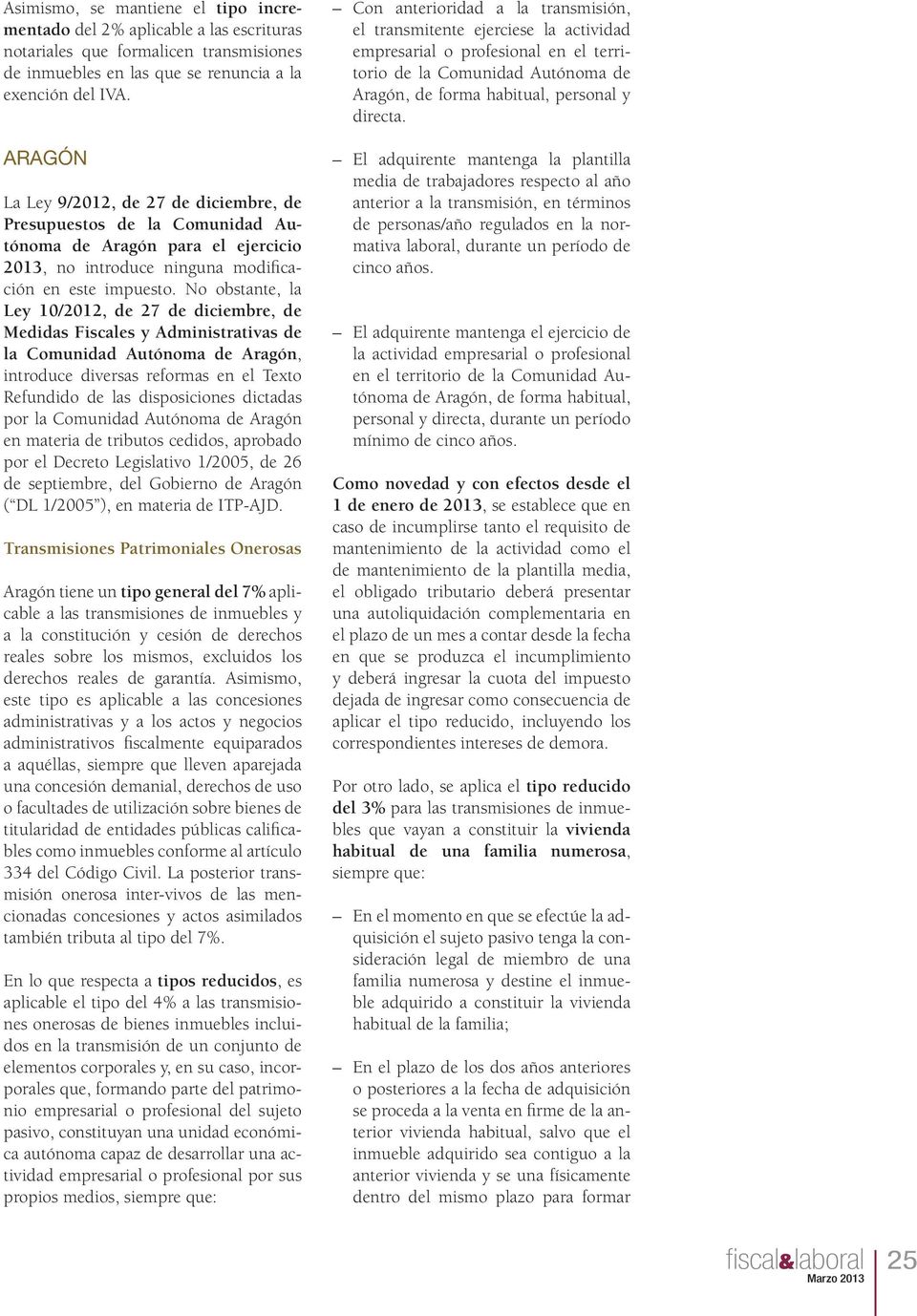 No obstante, la Ley 10/2012, de 27 de diciembre, de Medidas Fiscales y Administrativas de la Comunidad Autónoma de Aragón, introduce diversas reformas en el Texto Refundido de las disposiciones
