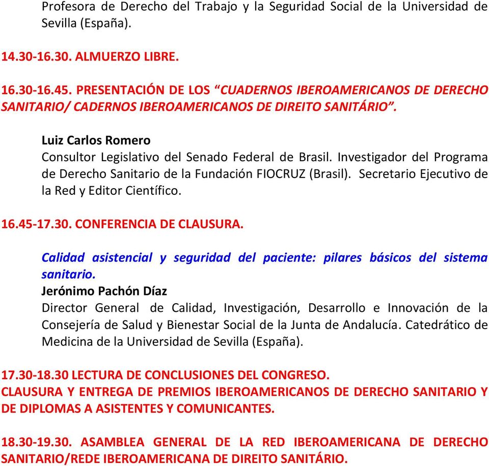 Investigador del Programa de Derecho Sanitario de la Fundación FIOCRUZ (Brasil). Secretario Ejecutivo de la Red y Editor Científico. 16.45-17.30. CONFERENCIA DE CLAUSURA.
