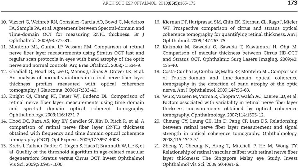 Comparison of retinal nerve fiber layer measurements using Stratus OCT fast and regular scan protocols in eyes with band atrophy of the optic nerve and normal controls. Arq Bras Oftalmol. 28;71:534-9.