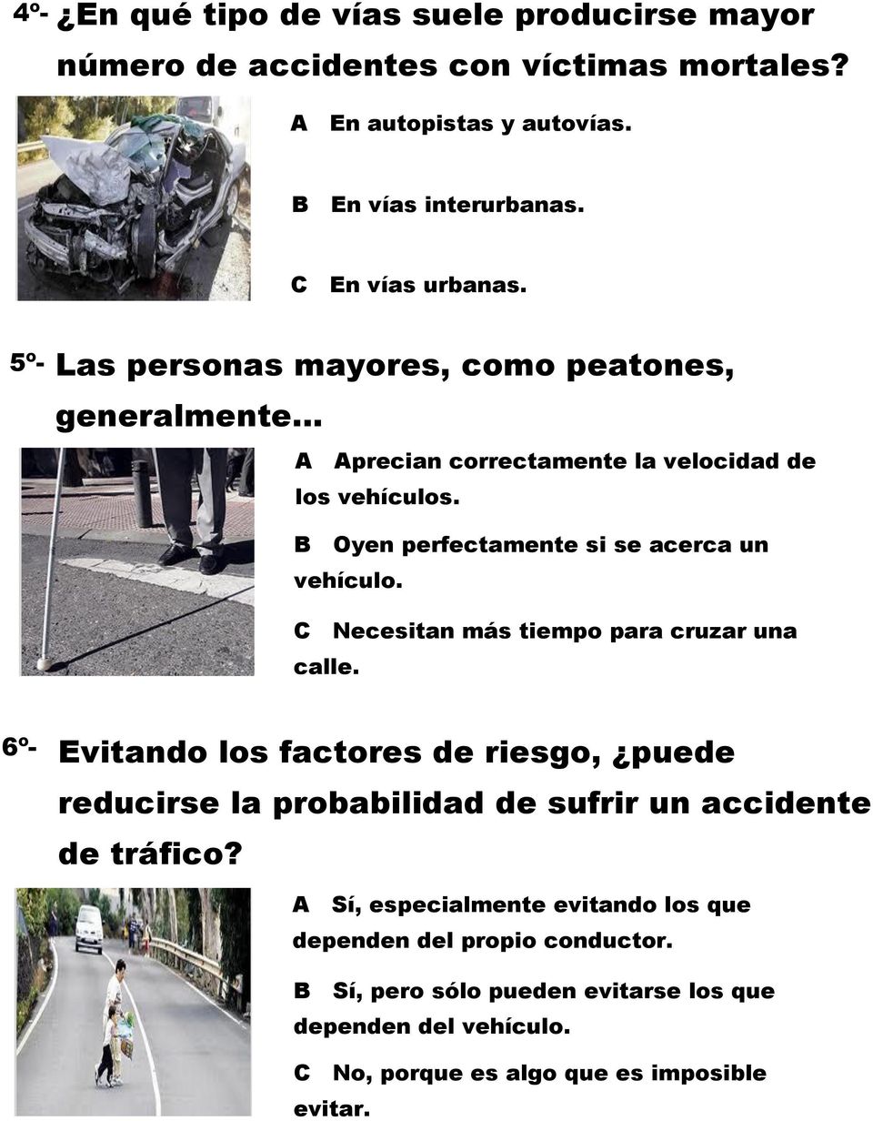 C Necesitan más tiempo para cruzar una calle. 6º- Evitando los factores de riesgo, puede reducirse la probabilidad de sufrir un accidente de tráfico?