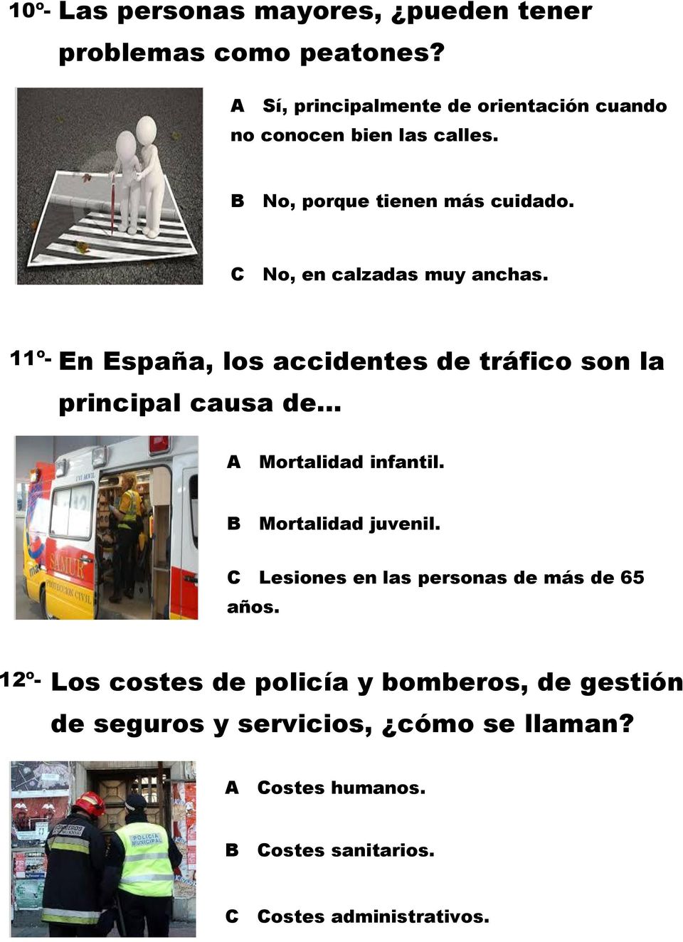 C No, en calzadas muy anchas. 11º- En España, los accidentes de tráfico son la principal causa de A Mortalidad infantil.