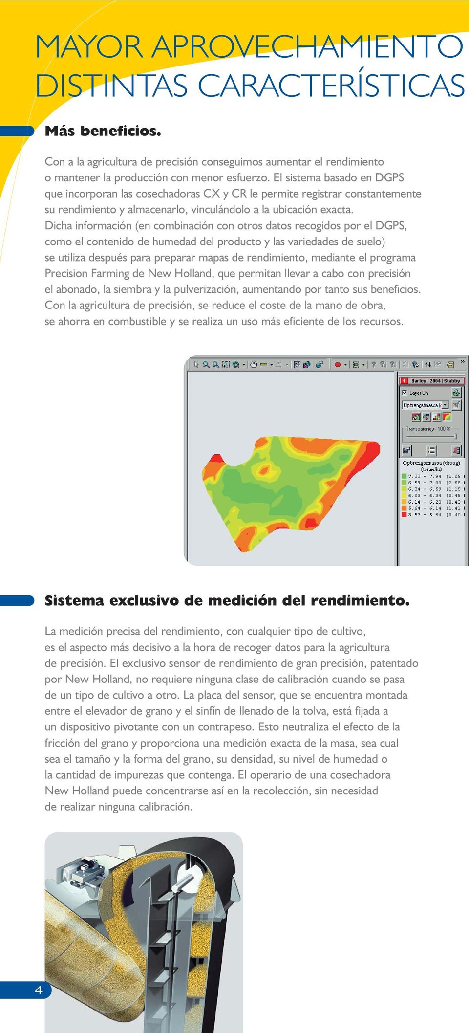 Dicha información (en combinación con otros datos recogidos por el DGPS, como el contenido de humedad del producto y las variedades de suelo) se utiliza después para preparar mapas de rendimiento,