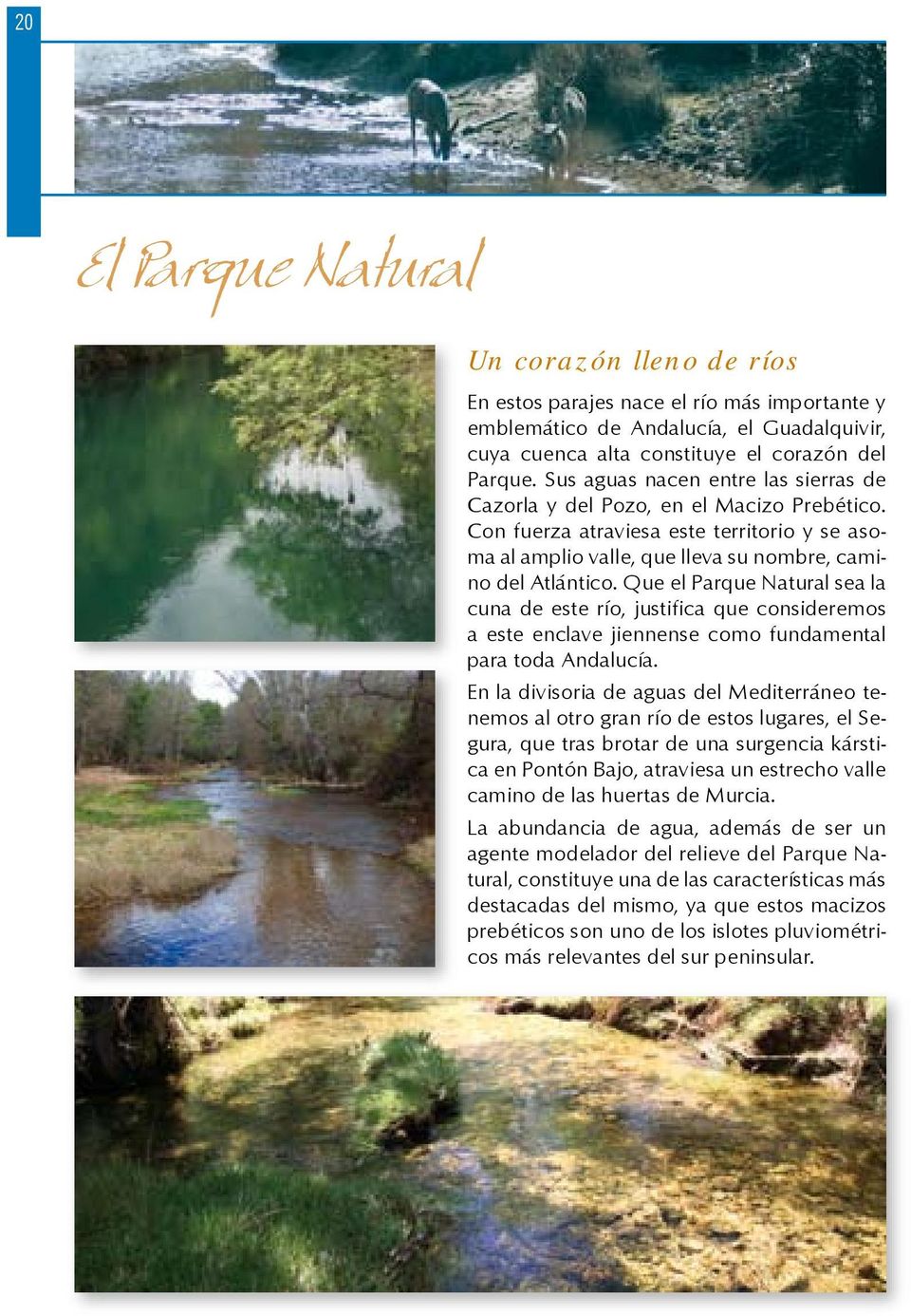 Que el Parque Natural sea la cuna de este río, justifica que consideremos a este enclave jiennense como fundamental para toda Andalucía.