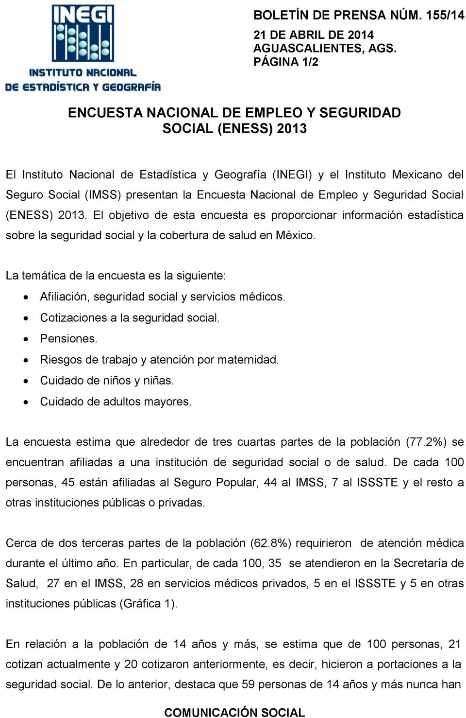 Nacional de Empleo y Seguridad Social (ENESS) 2013. El objetivo de esta encuesta es proporcionar información estadística sobre la seguridad social y la cobertura de salud en México.