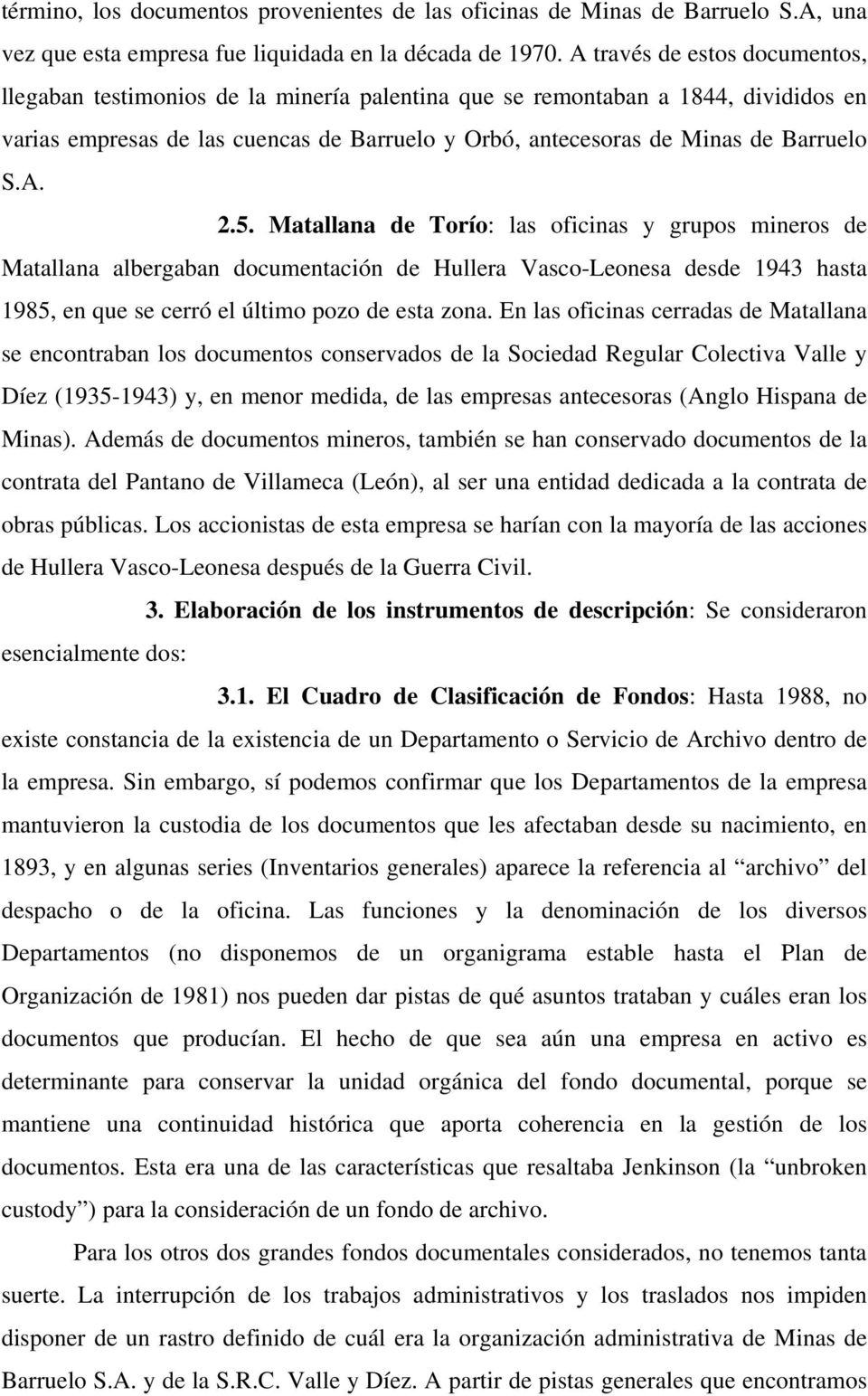 A. 2.5. Matallana de Torío: las oficinas y grupos mineros de Matallana albergaban documentación de Hullera Vasco-Leonesa desde 1943 hasta 1985, en que se cerró el último pozo de esta zona.