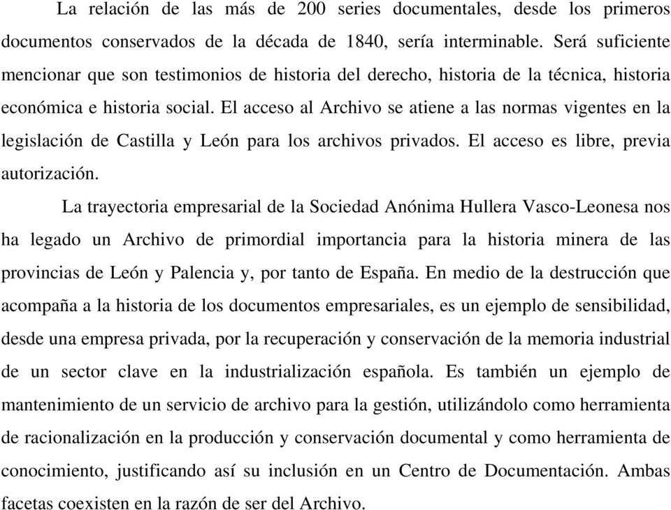 El acceso al Archivo se atiene a las normas vigentes en la legislación de Castilla y León para los archivos privados. El acceso es libre, previa autorización.