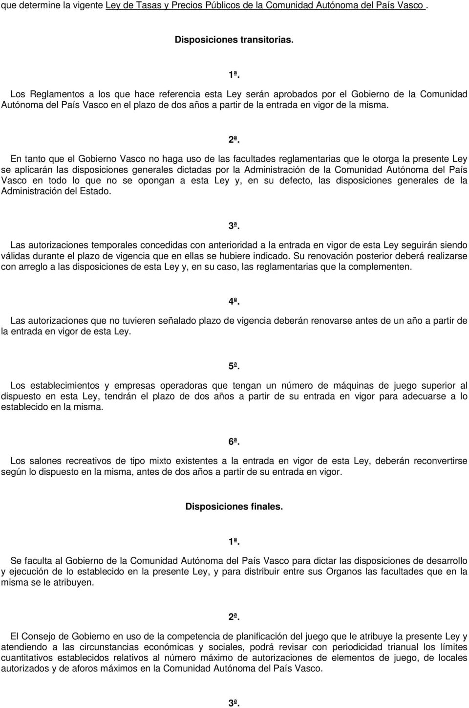 En tanto que el Gobierno Vasco no haga uso de las facultades reglamentarias que le otorga la presente Ley se aplicarán las disposiciones generales dictadas por la Administración de la Comunidad