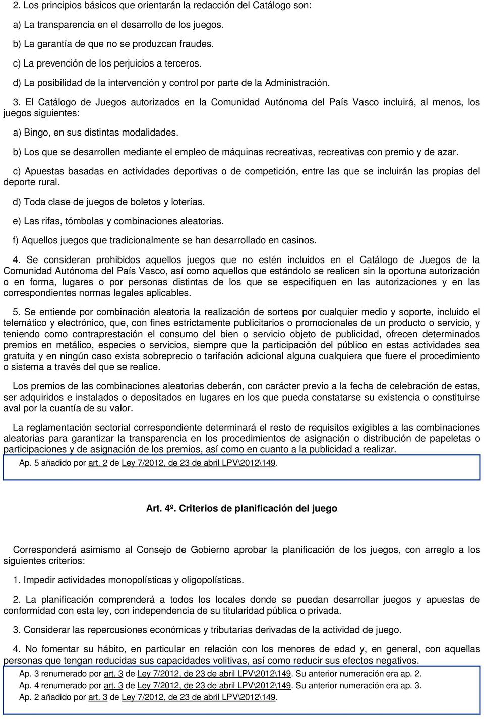 El Catálogo de Juegos autorizados en la Comunidad Autónoma del País Vasco incluirá, al menos, los juegos siguientes: a) Bingo, en sus distintas modalidades.