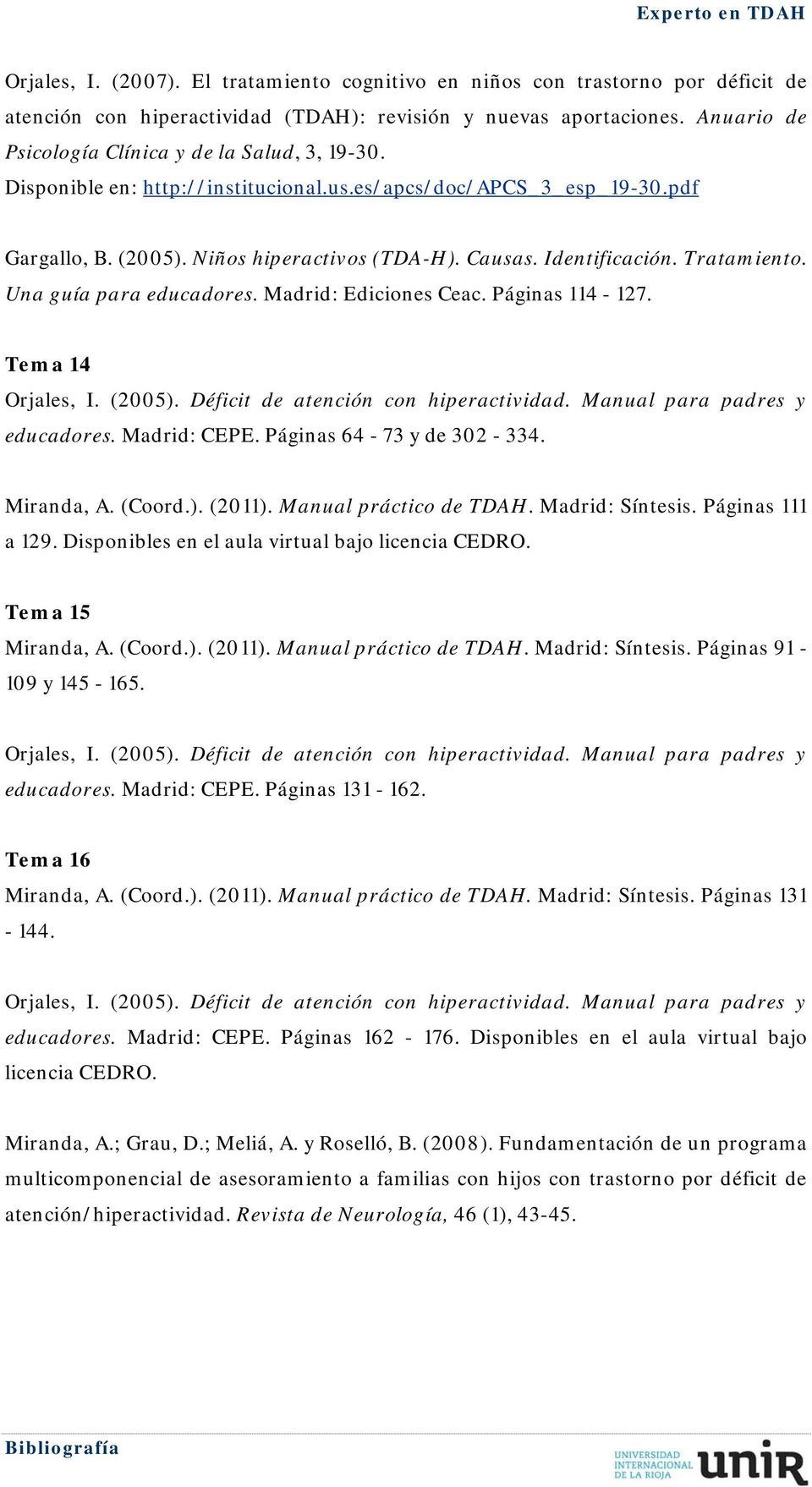 Tratamiento. Una guía para educadores. Madrid: Ediciones Ceac. Páginas 114-127. Tema 14 educadores. Madrid: CEPE. Páginas 64-73 y de 302-334. Miranda, A. (Coord.). (2011). Manual práctico de TDAH.