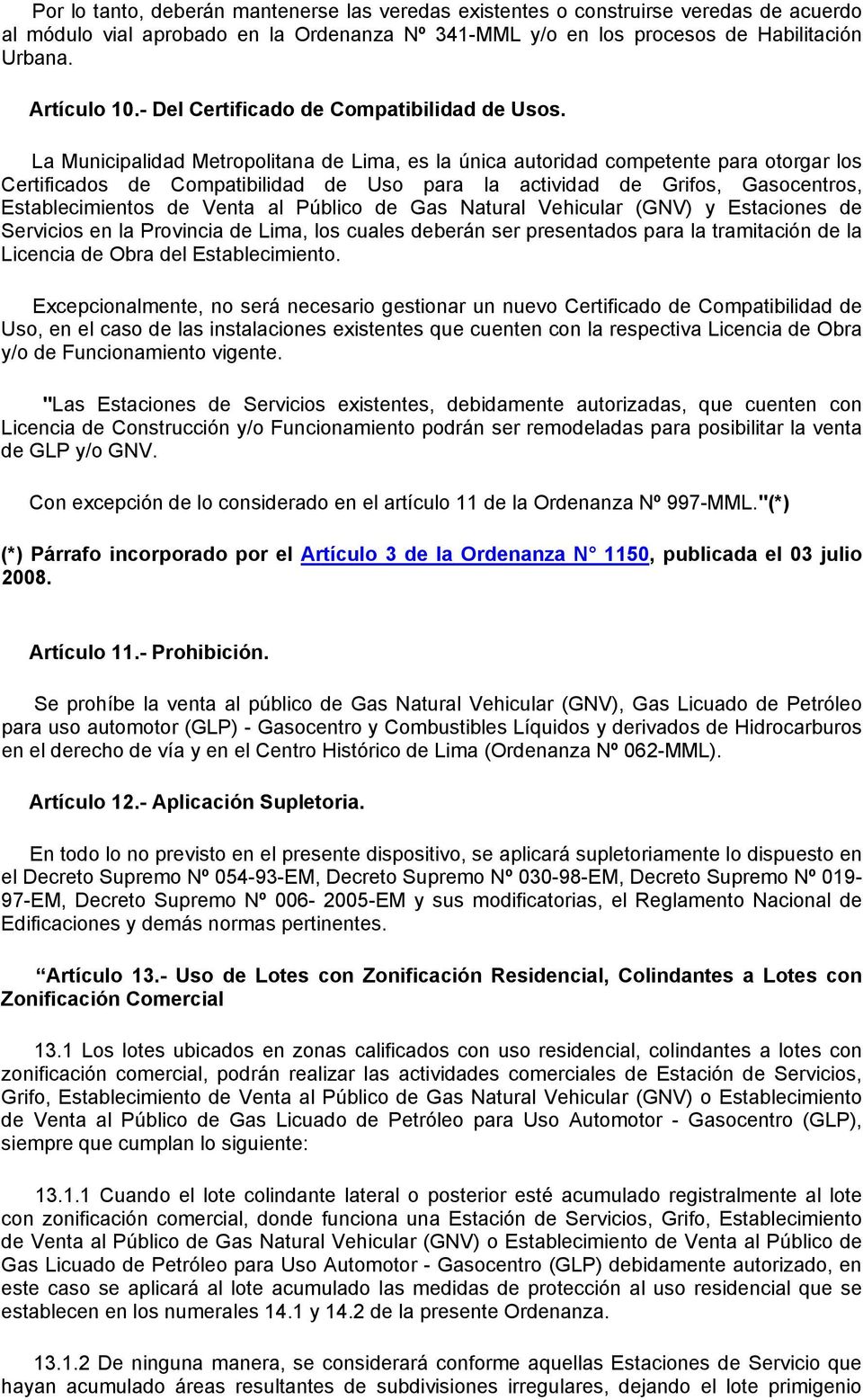 La Municipalidad Metropolitana de Lima, es la única autoridad competente para otorgar los Certificados de Compatibilidad de Uso para la actividad de Grifos, Gasocentros, Establecimientos de Venta al