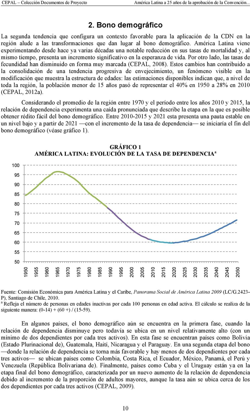 Por otro lado, las tasas de fecundidad han disminuido en forma muy marcada (CEPAL, 2008).