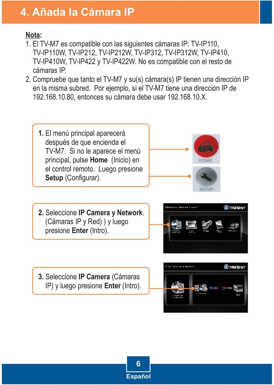 Por ejemplo, si el TV-M7 tiene una dirección IP de 192.168.10.80, entonces su cámara debe usar 192.168.10.X. 1. El menú principal aparecerá después de que encienda el TV-M7.