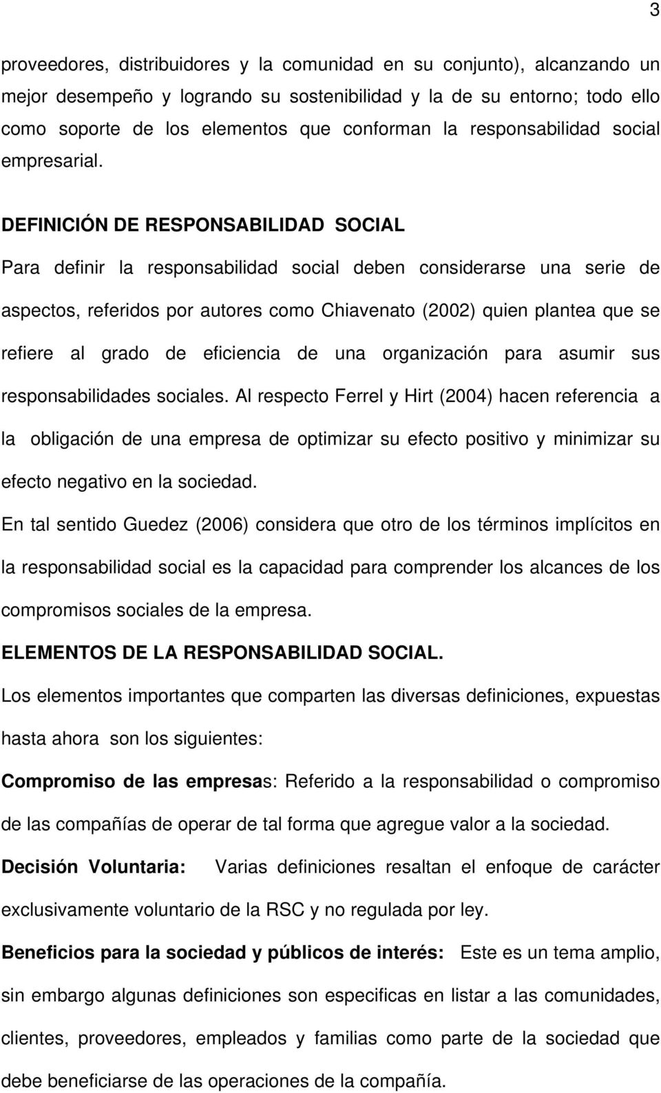 DEFINICIÓN DE RESPONSABILIDAD SOCIAL Para definir la responsabilidad social deben considerarse una serie de aspectos, referidos por autores como Chiavenato (2002) quien plantea que se refiere al