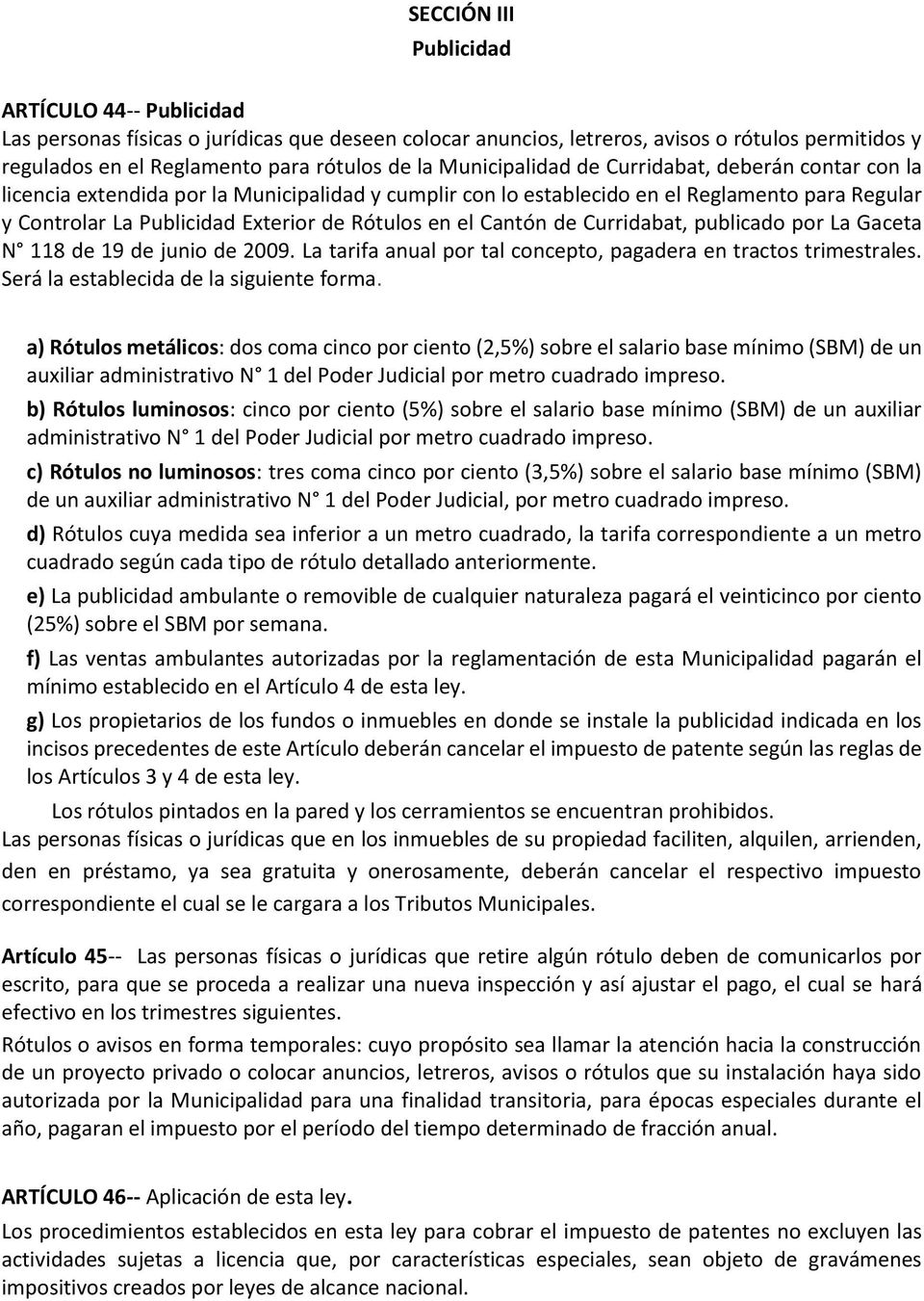 el Cantón de Curridabat, publicado por La Gaceta N 118 de 19 de junio de 2009. La tarifa anual por tal concepto, pagadera en tractos trimestrales. Será la establecida de la siguiente forma.