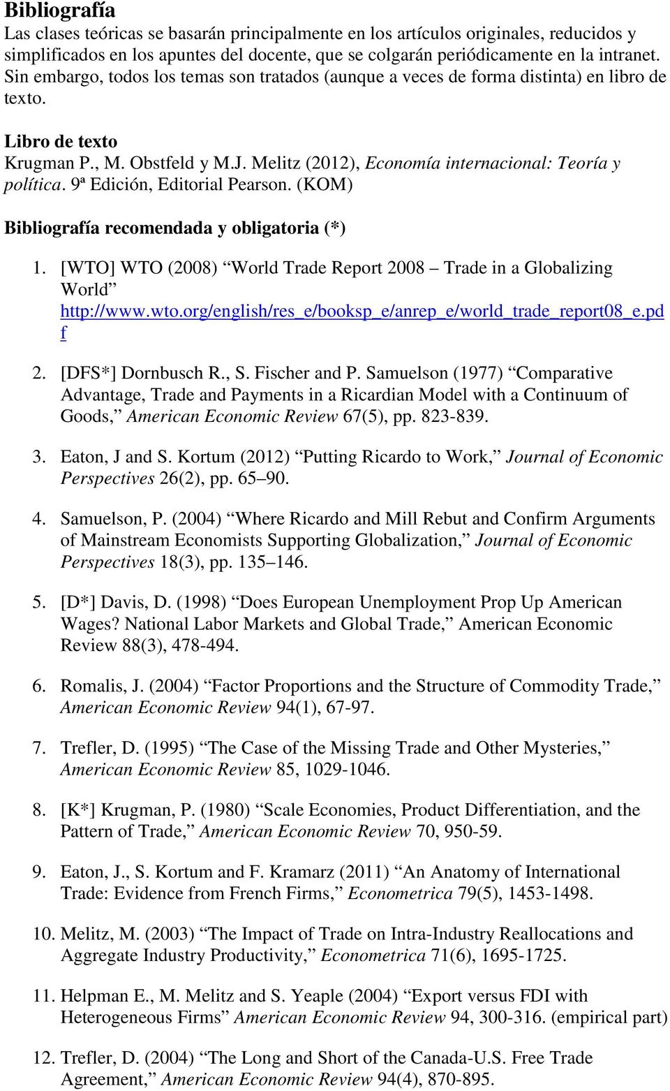 9ª Edición, Editorial Pearson. (KOM) Bibliografía recomendada y obligatoria (*) 1. [WTO] WTO (2008) World Trade Report 2008 Trade in a Globalizing World http://www.wto.