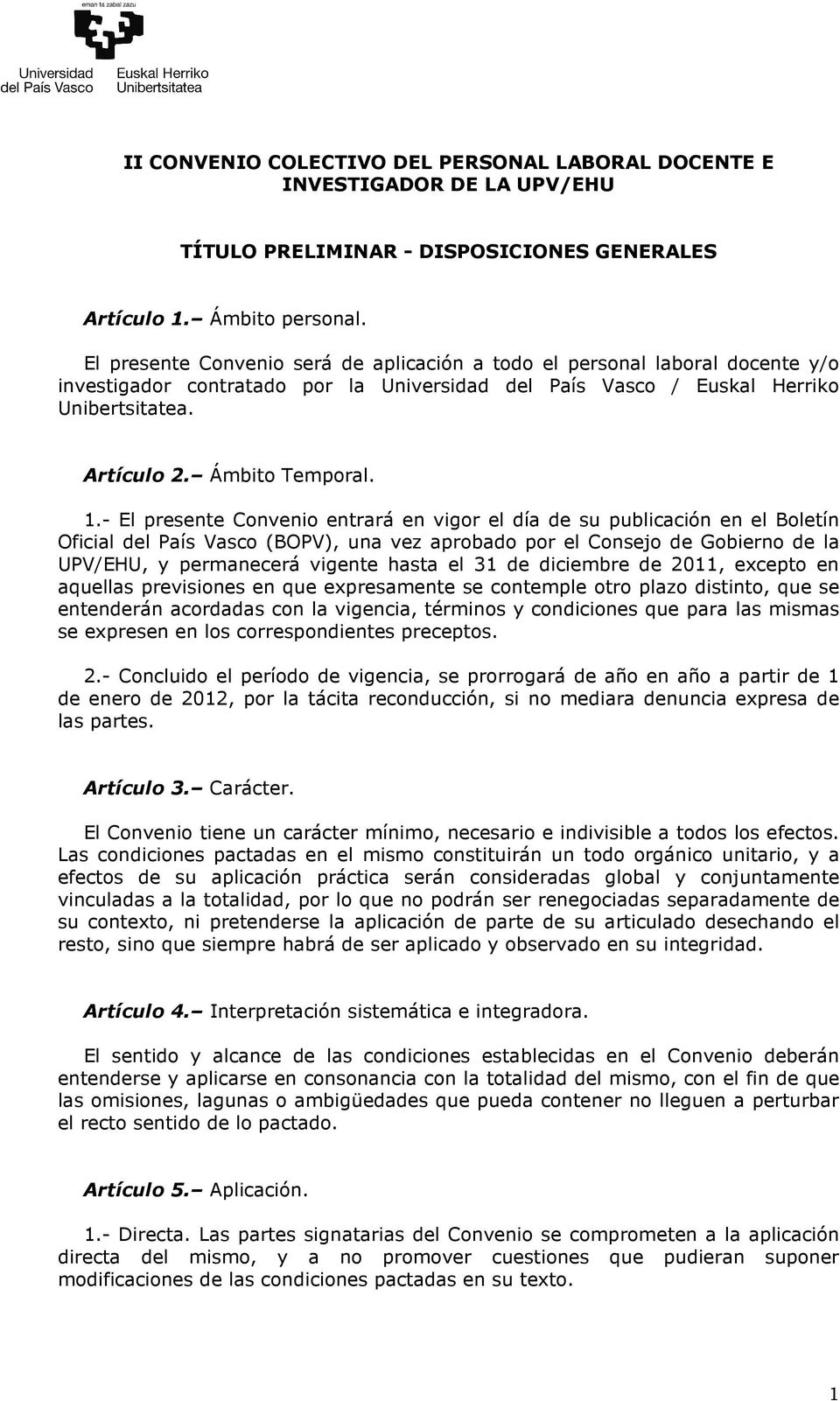 1.- El presente Convenio entrará en vigor el día de su publicación en el Boletín Oficial del País Vasco (BOPV), una vez aprobado por el Consejo de Gobierno de la UPV/EHU, y permanecerá vigente hasta
