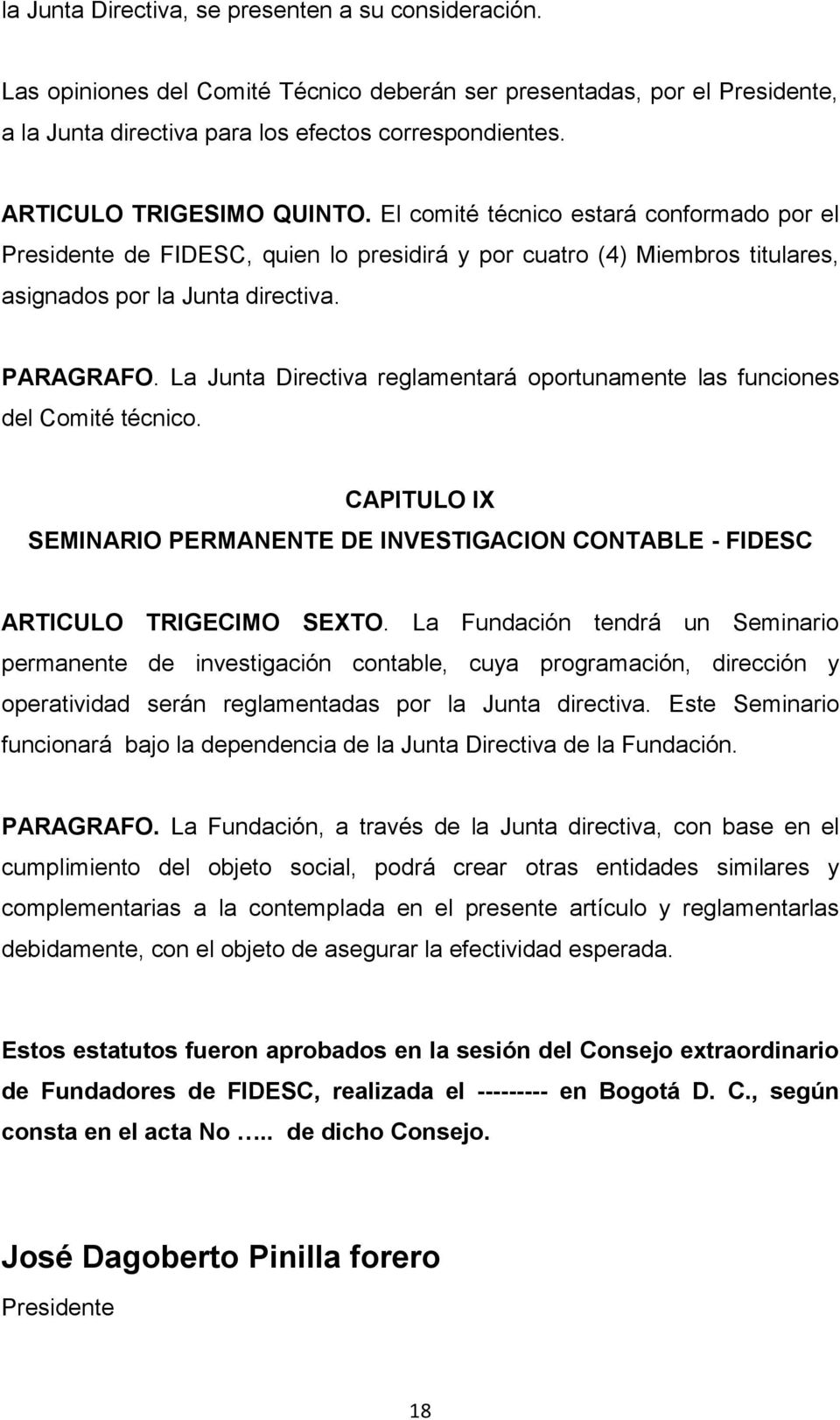 La Junta Directiva reglamentará oportunamente las funciones del Comité técnico. CAPITULO IX SEMINARIO PERMANENTE DE INVESTIGACION CONTABLE - FIDESC ARTICULO TRIGECIMO SEXTO.