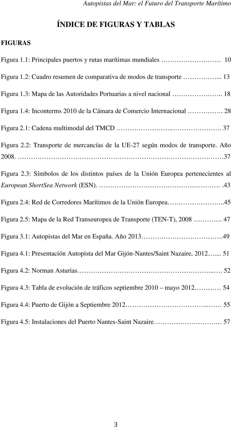 2: Transporte de mercancías de la UE-27 según modos de transporte. Año 2008. 37 Figura 2.3: Símbolos de los distintos países de la Unión Europea pertenecientes al European ShortSea Network (ESN).