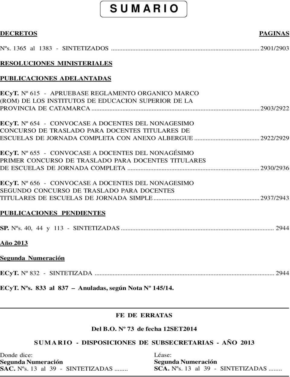 Nº 654 - CONVOCASE A DOCENTES DEL NONAGESIMO CONCURSO DE TRASLADO PARA DOCENTES TITULARES DE ESCUELAS DE JORNADA COMPLETA CON ANEXO ALBERGUE... 2922/2929 ECyT.