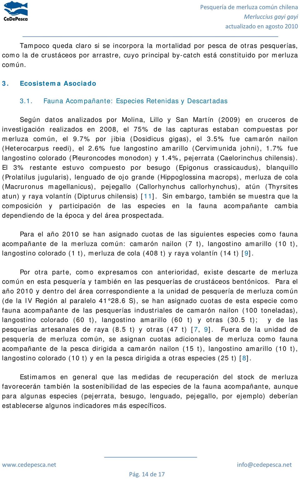 Fauna Acompañante: Especies Retenidas y Descartadas Según datos analizados por Molina, Lillo y San Martín (2009) en cruceros de investigación realizados en 2008, el 75% de las capturas estaban