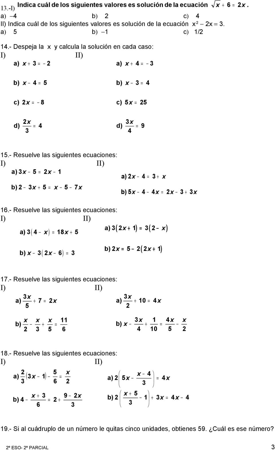 - Resuelve las siguientes ecuaciones: I) II) a) 3x 5 = x 1 a) x 4 = 3 + x b) 3x + 5 = x 5 7x b) 5 x 4 4x = x 3 + 3x 16.