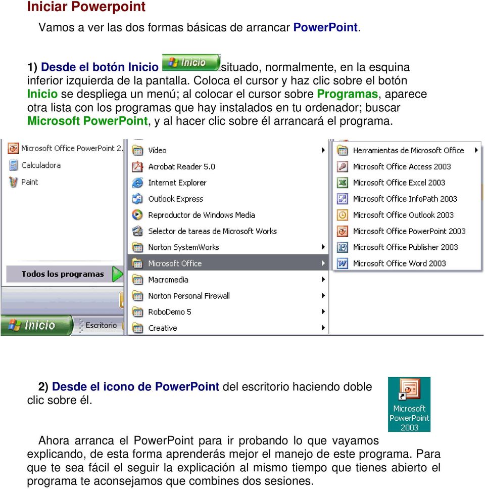 Microsoft PowerPoint, y al hacer clic sobre él arrancará el programa. 2) Desde el icono de PowerPoint del escritorio haciendo doble clic sobre él.