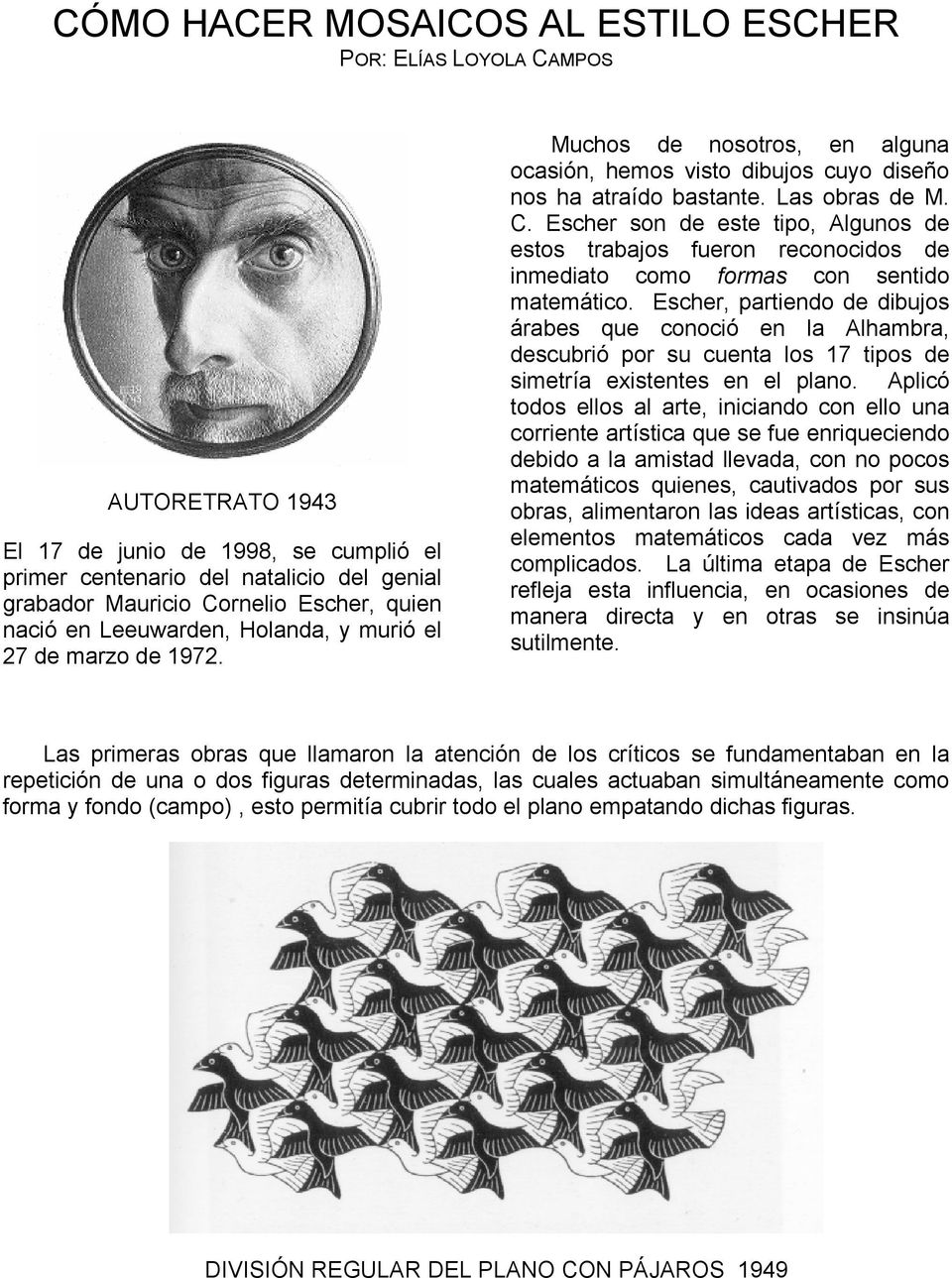 Escher son de este tipo, Algunos de estos trabajos fueron reconocidos de inmediato como formas con sentido matemático.